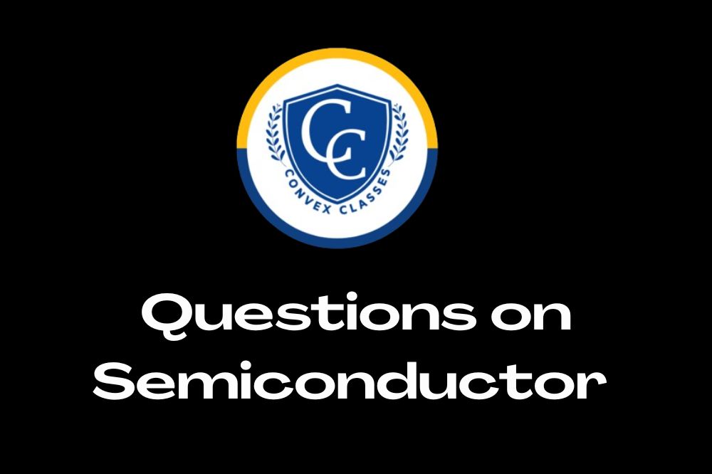 Questions on Semiconductor – Important Concepts & FAQs
