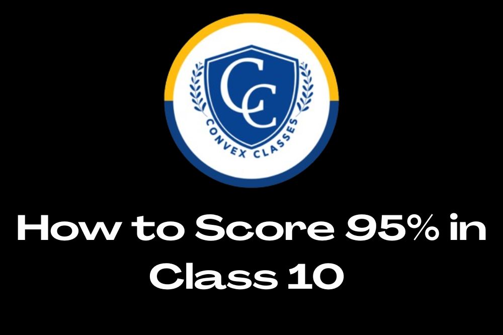 How to Score 95% in Class 10 Board Exams