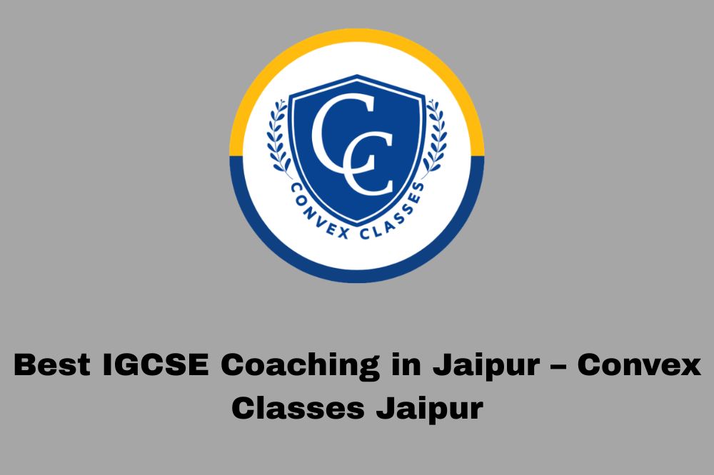 Best IGCSE Coaching in Jaipur – Convex Classes Jaipur