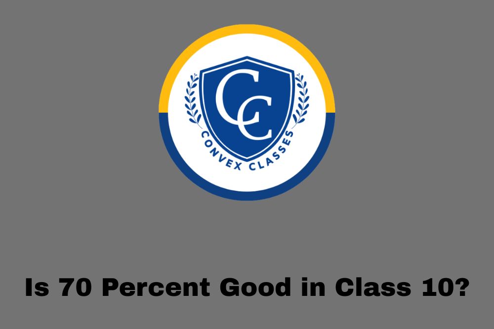 Is 70 Percent Good in Class 10? – Convex Classes Jaipur