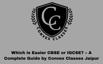 Which is Easier CBSE or IGCSE? – A Complete Guide by Convex Classes Jaipur
