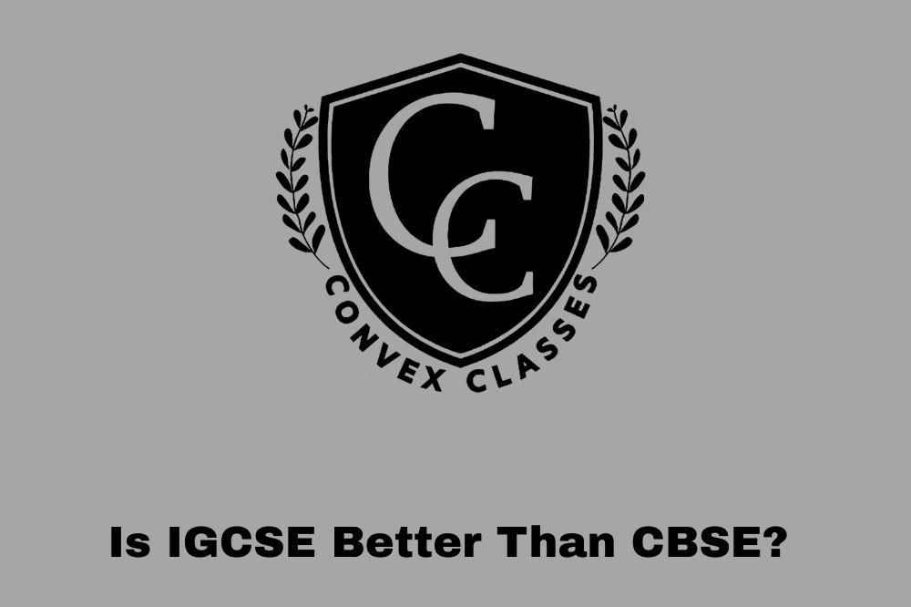 Is IGCSE Better Than CBSE?
