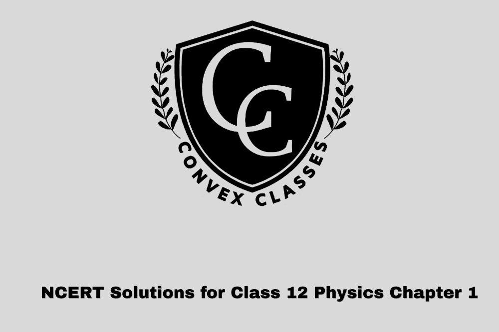 NCERT Solutions for Class 12 Physics Chapter 1: Electric Charges and Fields (2026-27 Board Exam)