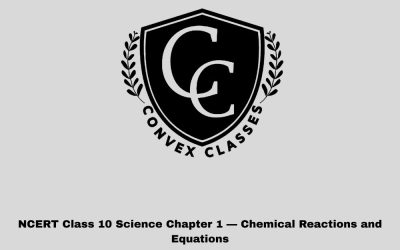 NCERT Class 10 Science Chapter 1 — Chemical Reactions and Equations | Full Notes, Solutions & Tricks (Convex Classes, Jaipur)