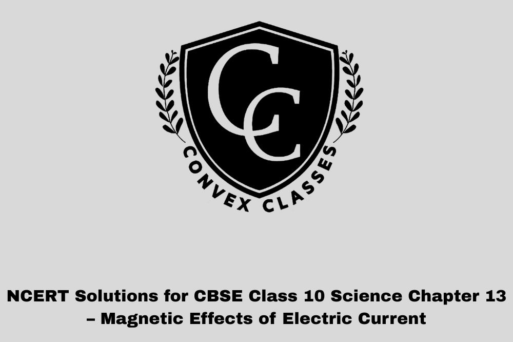 NCERT Solutions for CBSE Class 10 Science Chapter 13 – Magnetic Effects of Electric Current