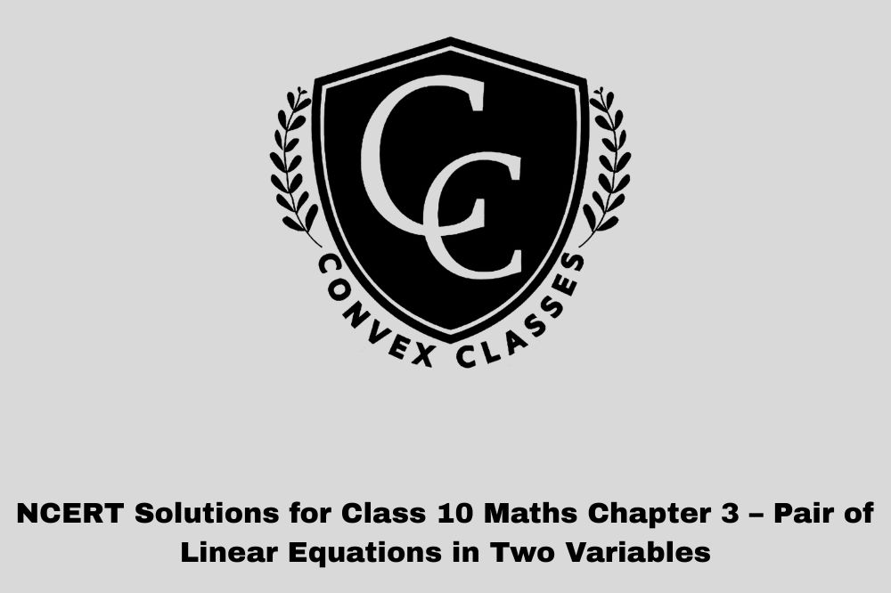 NCERT Solutions for Class 10 Maths Chapter 3 – Pair of Linear Equations in Two Variables